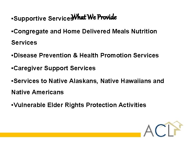 • Supportive Services. What We Provide • Congregate and Home Delivered Meals Nutrition • Supportive Services. What We Provide • Congregate and Home Delivered Meals Nutrition