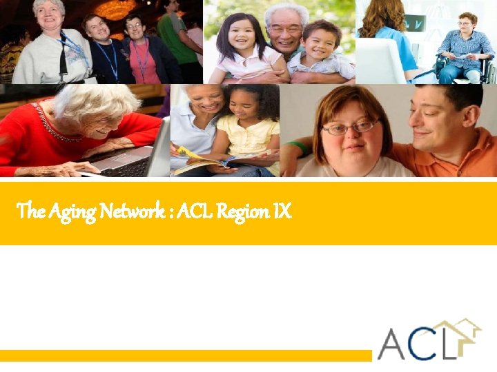 The Aging Network : ACL Region IX The Aging Network : ACL Region IX