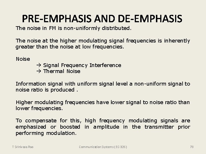 The noise in FM is non-uniformly distributed. The noise at the higher modulating signal