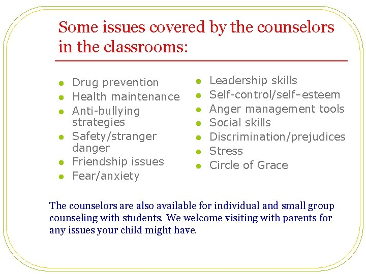 Some issues covered by the counselors in the classrooms: Drug prevention l Leadership skills