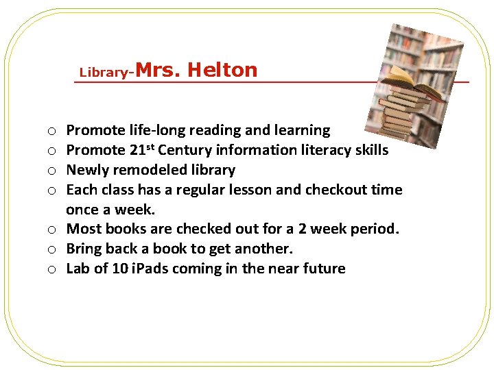 Library-Mrs. Helton Promote life-long reading and learning Promote 21 st Century information literacy skills