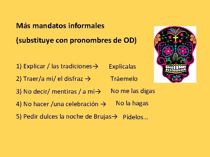 Más mandatos informales (substituye con pronombres de OD) 1) Explicar / las tradiciones→ Explícalas