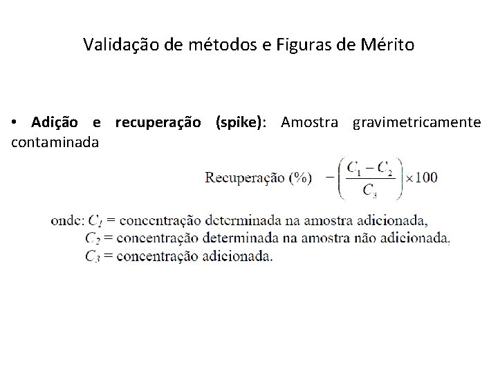 Validação de métodos e Figuras de Mérito • Adição e recuperação (spike): Amostra gravimetricamente Validação de métodos e Figuras de Mérito • Adição e recuperação (spike): Amostra gravimetricamente