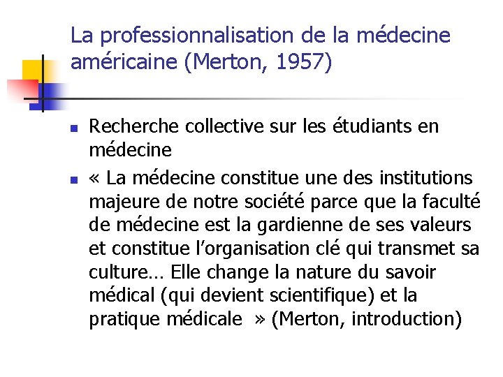 La professionnalisation de la médecine américaine (Merton, 1957) n n Recherche collective sur les