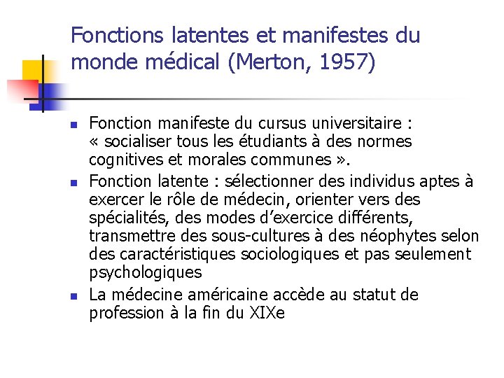 Fonctions latentes et manifestes du monde médical (Merton, 1957) n n n Fonction manifeste