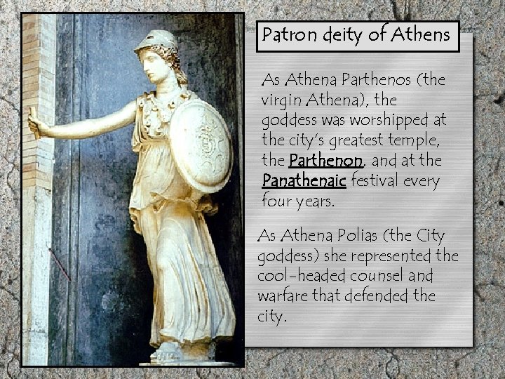 Patron deity of Athens As Athena Parthenos (the virgin Athena), the goddess was worshipped