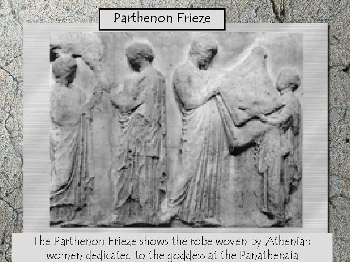 Parthenon Frieze The Parthenon Frieze shows the robe woven by Athenian women dedicated to