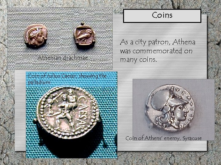 Coins Athenian drachmae As a city patron, Athena was commemorated on many coins. Coin