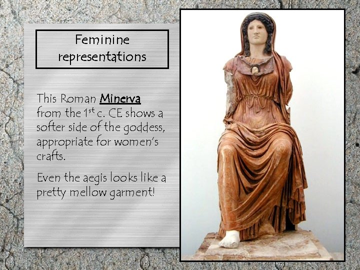 Feminine representations This Roman Minerva from the 1 st c. CE shows a softer