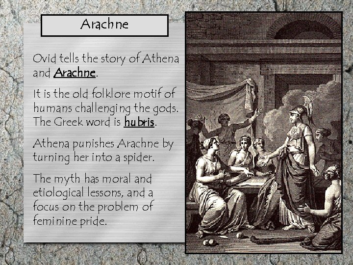 Arachne Ovid tells the story of Athena and Arachne. It is the old folklore