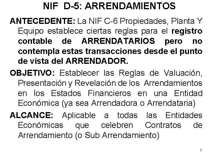 NIF D-5: ARRENDAMIENTOS ANTECEDENTE: La NIF C-6 Propiedades, Planta Y Equipo establece ciertas reglas