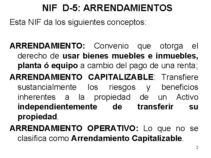 NIF D-5: ARRENDAMIENTOS Esta NIF da los siguientes conceptos: ARRENDAMIENTO: Convenio que otorga el