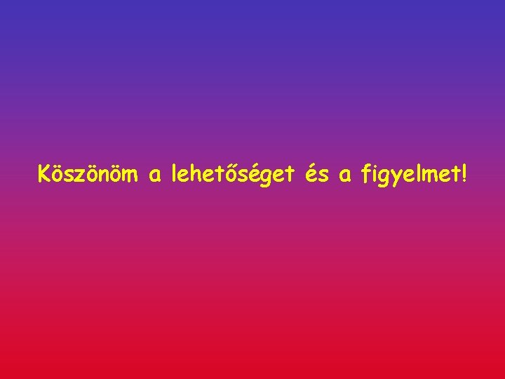 Köszönöm a lehetőséget és a figyelmet! 