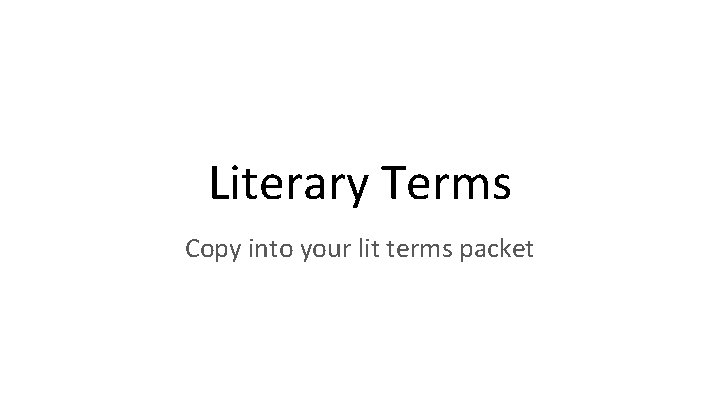 Literary Terms Copy into your lit terms packet 