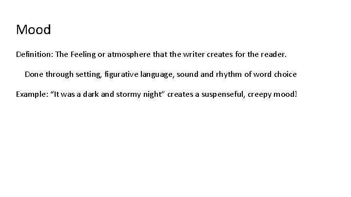 Mood Definition: The Feeling or atmosphere that the writer creates for the reader. Done