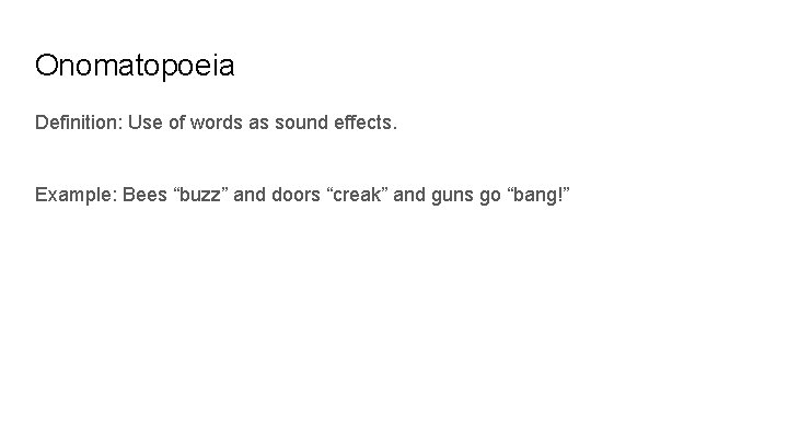 Onomatopoeia Definition: Use of words as sound effects. Example: Bees “buzz” and doors “creak”
