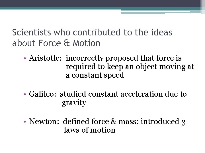 Scientists who contributed to the ideas about Force & Motion • Aristotle: incorrectly proposed