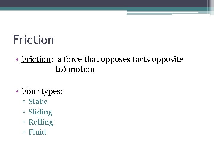 Friction • Friction: a force that opposes (acts opposite to) motion • Four types: