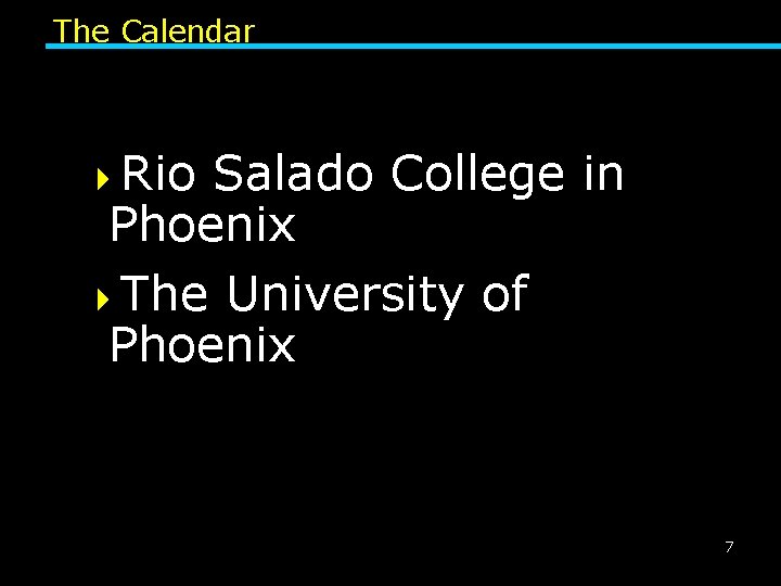 The Calendar 4 Rio Salado College in Phoenix 4 The University of Phoenix 7