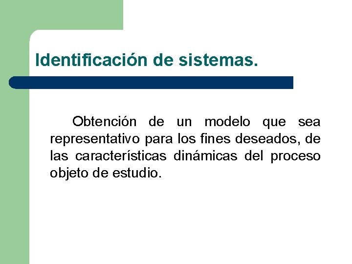 Identificación de sistemas. Obtención de un modelo que sea representativo para los fines deseados,