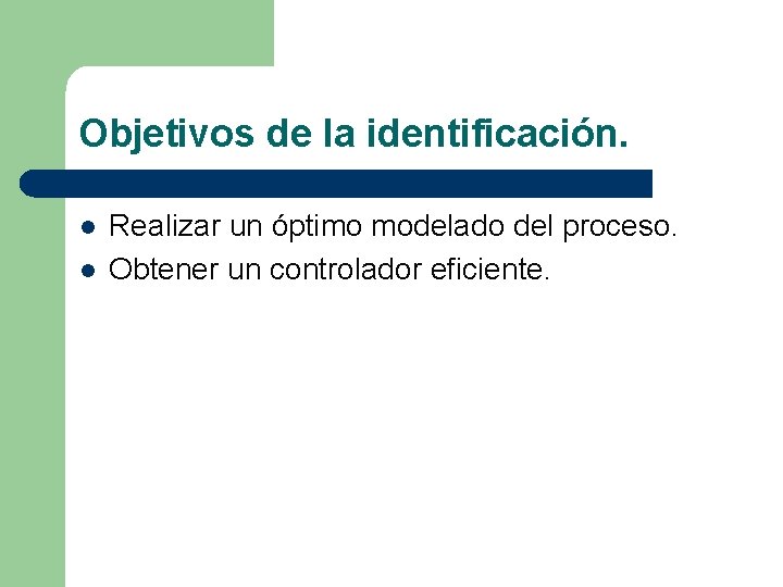 Objetivos de la identificación. l l Realizar un óptimo modelado del proceso. Obtener un