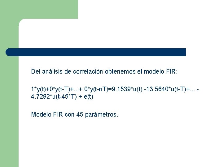  Del análisis de correlación obtenemos el modelo FIR: 1*y(t)+0*y(t-T)+. . . + 0*y(t-n.