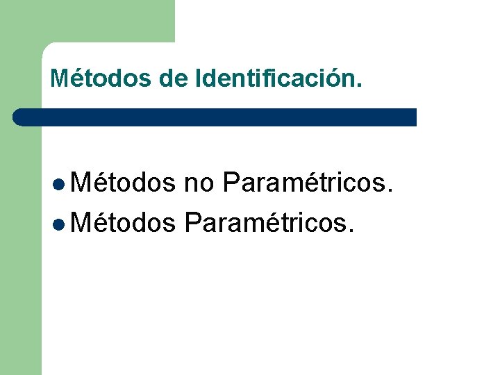 Métodos de Identificación. l Métodos no Paramétricos. l Métodos Paramétricos. 