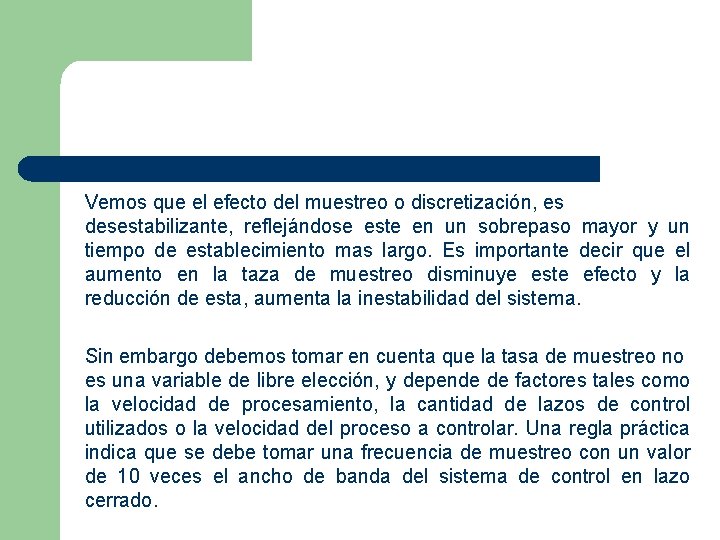 Vemos que el efecto del muestreo o discretización, es desestabilizante, reflejándose este en un