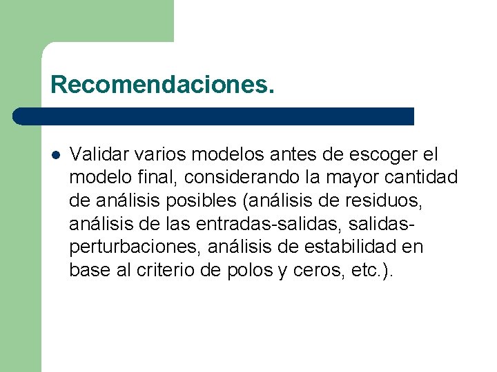 Recomendaciones. l Validar varios modelos antes de escoger el modelo final, considerando la mayor