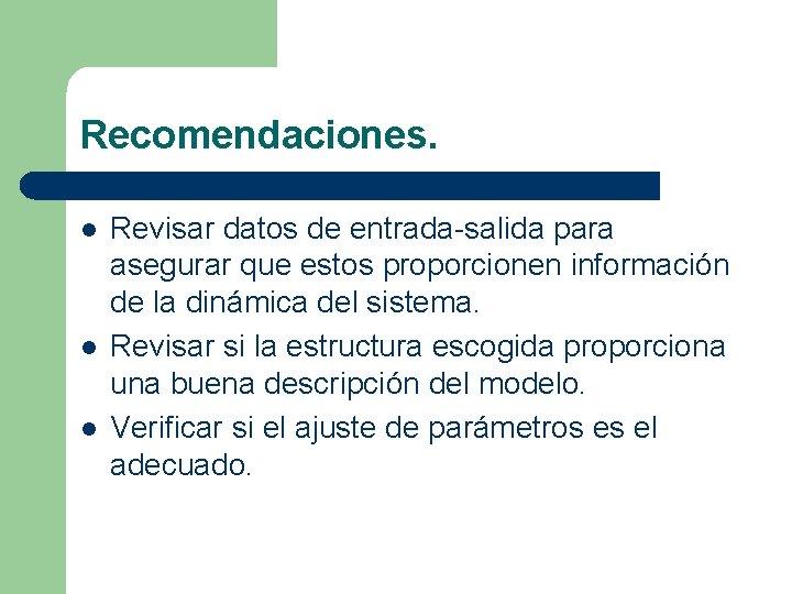 Recomendaciones. l l l Revisar datos de entrada-salida para asegurar que estos proporcionen información