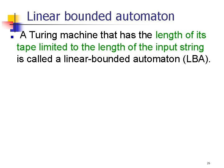 Linear bounded automaton A Turing machine that has the length of its tape limited