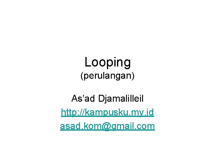 Looping (perulangan) As’ad Djamalilleil http: //kampusku. my. id asad. kom@gmail. com 