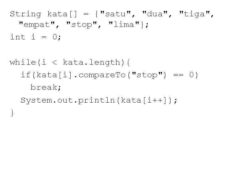 String kata[] = {"satu", "dua", "tiga", "empat", "stop", "lima"}; int i = 0; while(i