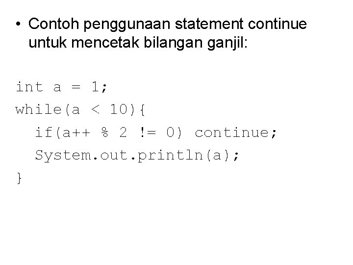  • Contoh penggunaan statement continue untuk mencetak bilangan ganjil: int a = 1;