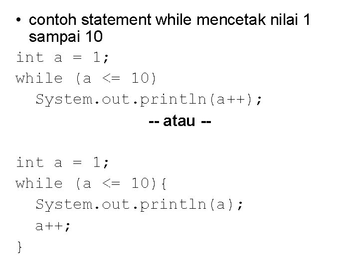  • contoh statement while mencetak nilai 1 sampai 10 int a = 1;