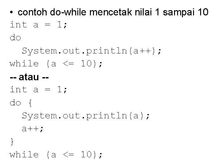  • contoh do-while mencetak nilai 1 sampai 10 int a = 1; do