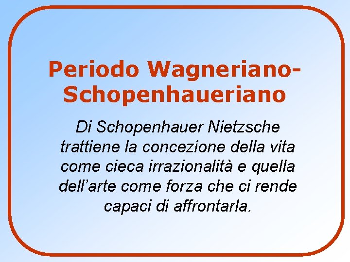 Periodo Wagneriano. Schopenhaueriano Di Schopenhauer Nietzsche trattiene la concezione della vita come cieca irrazionalità