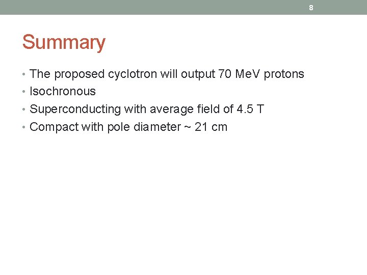 8 Summary • The proposed cyclotron will output 70 Me. V protons • Isochronous
