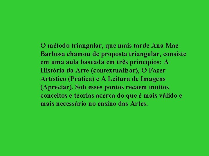 O método triangular, que mais tarde Ana Mae Barbosa chamou de proposta triangular, consiste