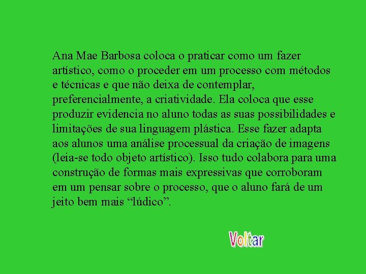 Ana Mae Barbosa coloca o praticar como um fazer artístico, como o proceder em