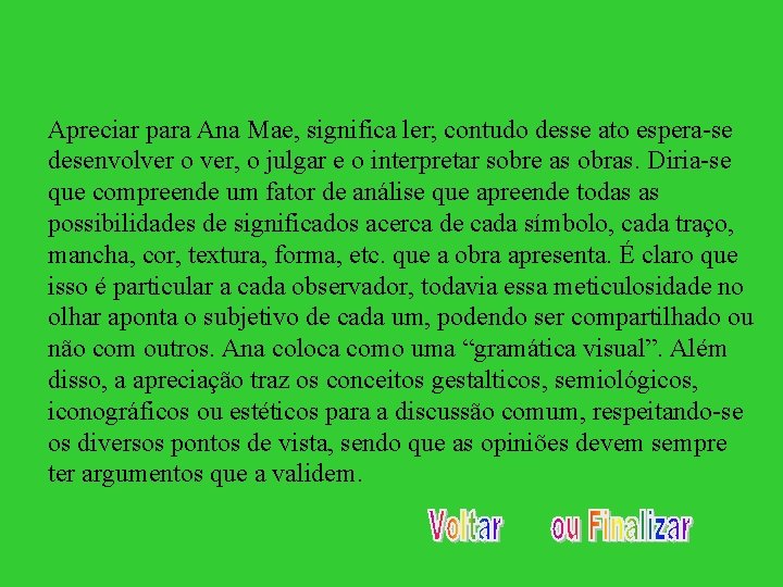 Apreciar para Ana Mae, significa ler; contudo desse ato espera-se desenvolver o ver, o