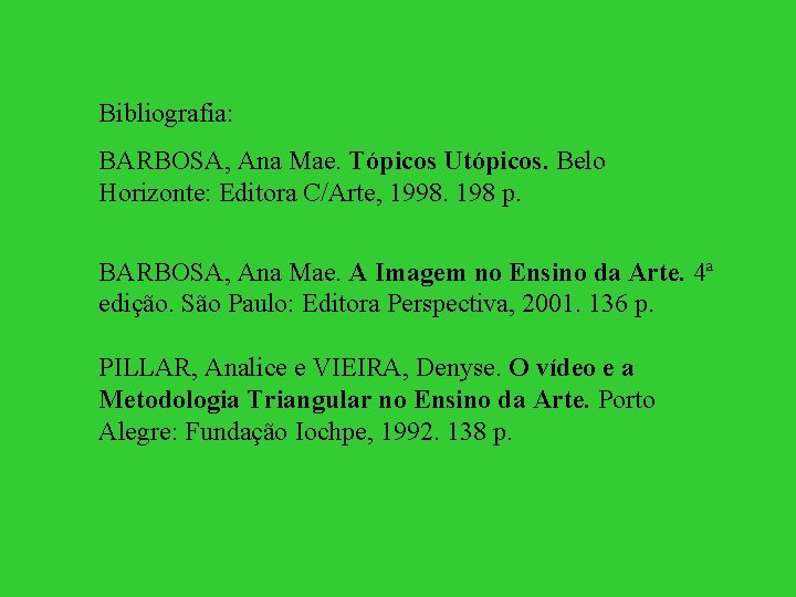 Bibliografia: BARBOSA, Ana Mae. Tópicos Utópicos. Belo Horizonte: Editora C/Arte, 1998. 198 p. BARBOSA,