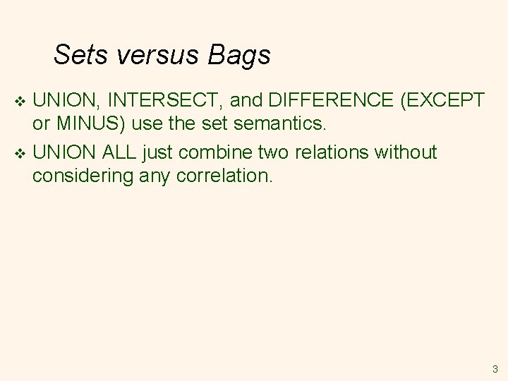 Sets versus Bags UNION, INTERSECT, and DIFFERENCE (EXCEPT or MINUS) use the set semantics.