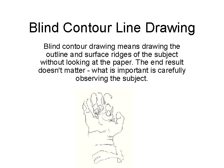 Blind Contour Line Drawing Blind contour drawing means drawing the outline and surface ridges