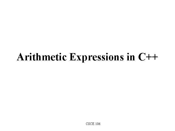 Arithmetic Expressions in C++ CSCE 106 