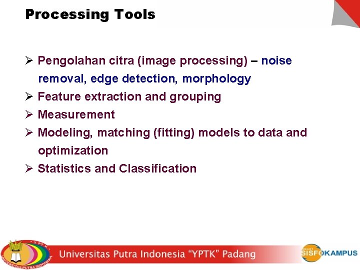 Processing Tools Ø Pengolahan citra (image processing) – noise removal, edge detection, morphology Ø