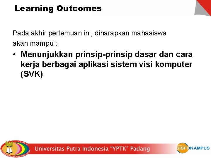 Learning Outcomes Pada akhir pertemuan ini, diharapkan mahasiswa akan mampu : • Menunjukkan prinsip-prinsip