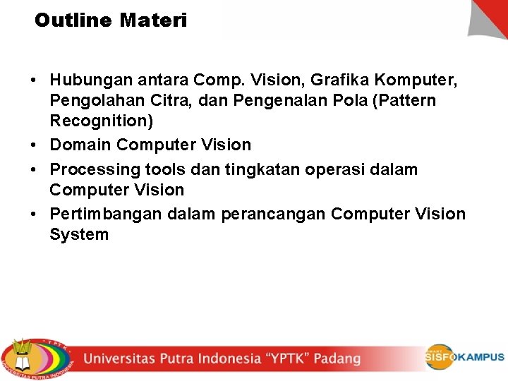 Outline Materi • Hubungan antara Comp. Vision, Grafika Komputer, Pengolahan Citra, dan Pengenalan Pola