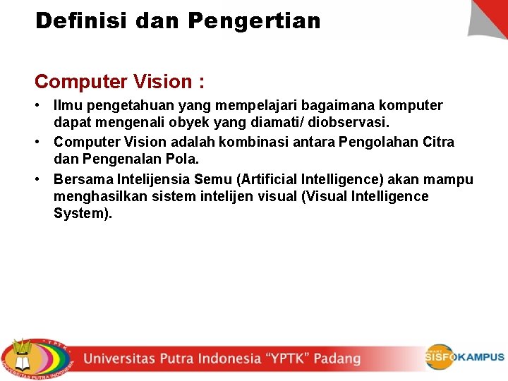 Definisi dan Pengertian Computer Vision : • Ilmu pengetahuan yang mempelajari bagaimana komputer dapat