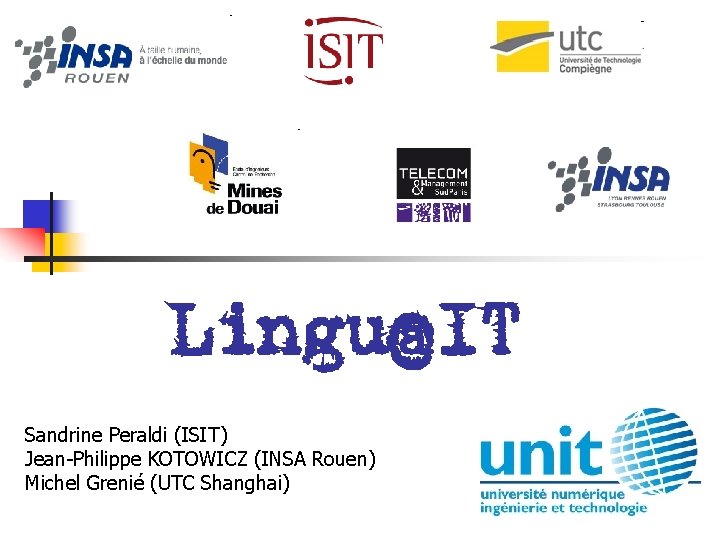 Lingu@IT Sandrine Peraldi (ISIT) Jean-Philippe KOTOWICZ (INSA Rouen) Michel Grenié (UTC Shanghai) 